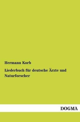 Liederbuch f&Atilde;&frac14;r deutsche &Atilde;rzte und Naturforscher - Hermann Korb