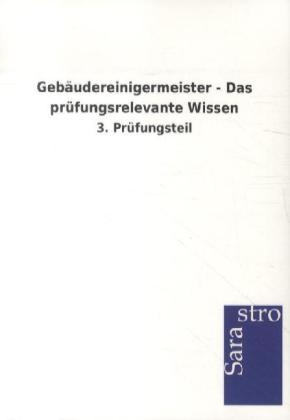 Gebäudereinigermeister - Das prüfungsrelevante Wissen -  Hrsg. Sarastro GmbH