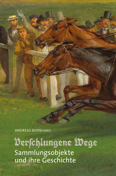 Verschlungene Wege - Sammlungsobjekte und ihre Geschichte - Andreas Bernhard