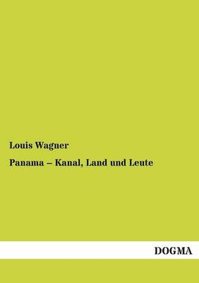 Panama - Kanal, Land und Leute - Louis Wagner
