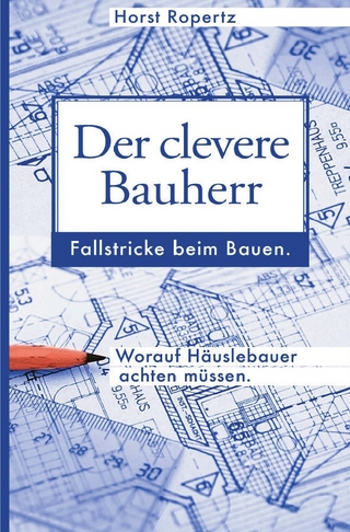 Der clevere Bauherr. Fallstricke beim Bauen. Worauf Häuslebauer achten müssen.