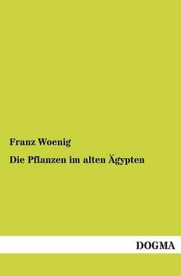 Die Pflanzen im alten &Atilde;gypten - Franz Woenig