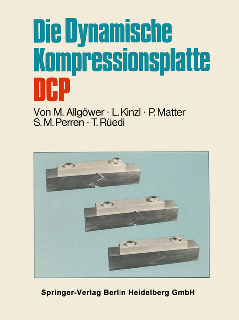 Die Dynamische Kompressionsplatte DCP - Martin Allg&ouml;wer, L. Kinzl, P. Matter, S.N. Perren, T. R&uuml;edi