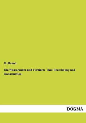 Die Wasserr&auml;der und Turbinen - ihre Berechnung und Konstruktion - H. Henne