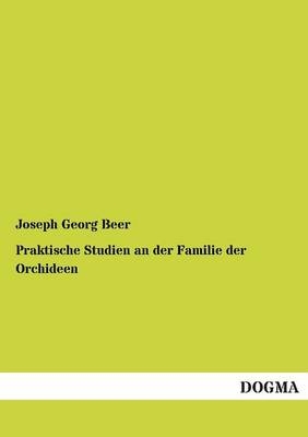 Praktische Studien an der Familie der Orchideen - Joseph Georg Beer