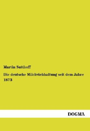 Die deutsche Milchviehhaltung seit dem Jahre 1873 - Martin Sutthoff
