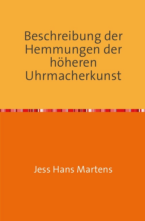 Beschreibung der Hemmungen der h&ouml;heren Uhrmacherkunst - Jess Hans Martens