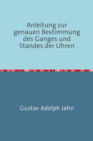 Anleitung zur genauen Bestimmung des Ganges und Standes der Uhren