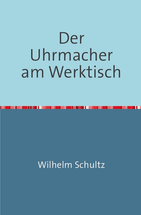 Der Uhrmacher am Werktisch - Wilhelm Schultz