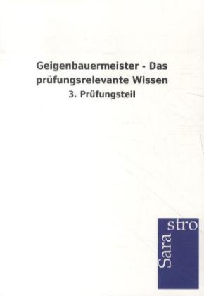 Geigenbauermeister - Das pr&uuml;fungsrelevante Wissen -  Hrsg. Sarastro GmbH