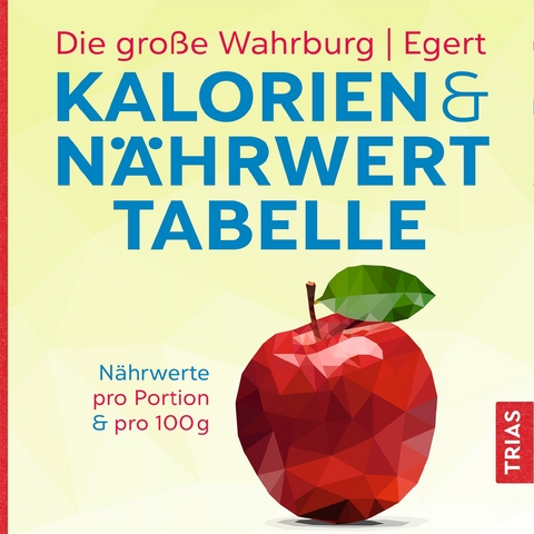 Die gro&szlig;e Wahrburg/Egert Kalorien-&-N&auml;hrwerttabelle - Ursel Wahrburg, Sarah Egert