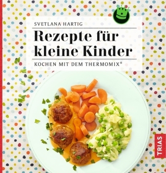 Rezepte f&uuml;r kleine Kinder - Svetlana Hartig