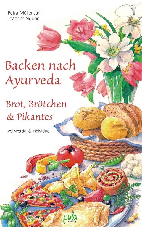 Backen nach Ayurveda - Brot, Br&ouml;tchen & Pikantes - Petra M&uuml;ller-Jani, Joachim Skibbe
