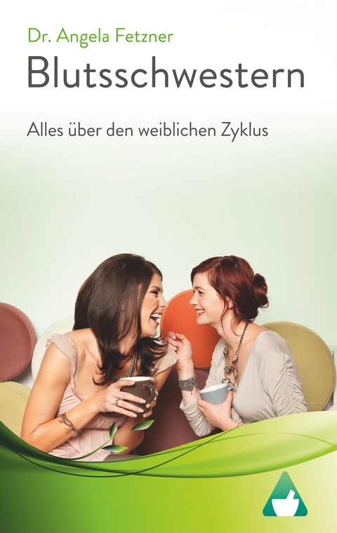 Blutsschwestern - Alles &uuml;ber den weiblichen Zyklus - Angela Fetzner