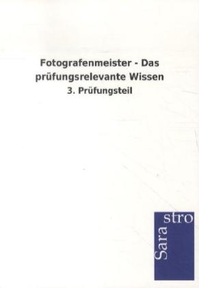 Fotografenmeister - Das pr&uuml;fungsrelevante Wissen -  Hrsg. Sarastro GmbH
