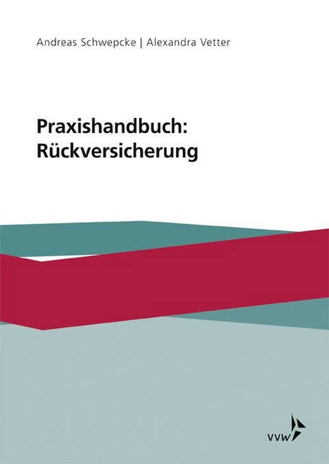 Praxishandbuch: R&uuml;ckversicherung - Andreas Schwepcke, Alexandra Vetter
