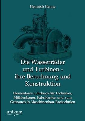 Die Wasserräder und Turbinen - ihre Berechnung und Konstruktion
