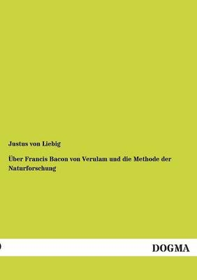 &Atilde;ber Francis Bacon von Verulam und die Methode der Naturforschung - Justus von Liebig