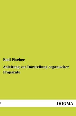 Anleitung zur Darstellung organischer Pr&Atilde;&curren;parate - Emil Fischer