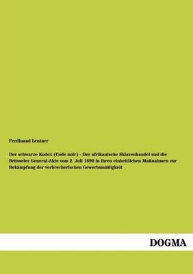 Der schwarze Kodex (Code noir) - Der afrikanische Sklavenhandel und die BrÃ¼sseler General-Akte vom 2. Juli 1890 in ihren einheitlichen MaÃnahmen zur BekÃ¤mpfung der verbrecherischen GewerbsmÃ¤Ãigkeit