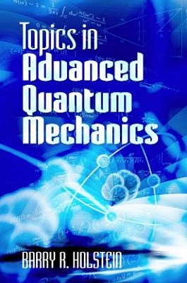 Topics in Advanced Quantum Mechanics - Barry Holstein