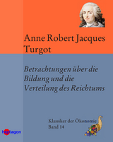 Betrachtungen &uuml;ber die Bildung und die Verteilung des Reichtums - Anne Robert Jacques Turgot