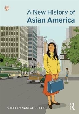 A New History of Asian America - Shelley Sang-Hee Lee