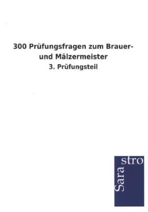 300 Pr&uuml;fungsfragen zum Brauer- und M&auml;lzermeister -  Hrsg. Sarastro GmbH