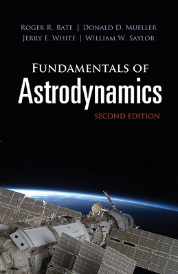 Fundamentals of Astrodynamics: Second Edition - Roger R. Bate, Donald D. Mueller, Jerry E. White, William W. Saylor