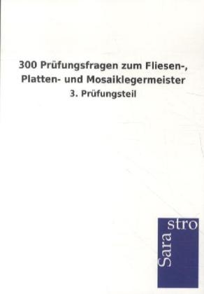 300 Prüfungsfragen zum Fliesen-, Platten- und Mosaiklegermeister