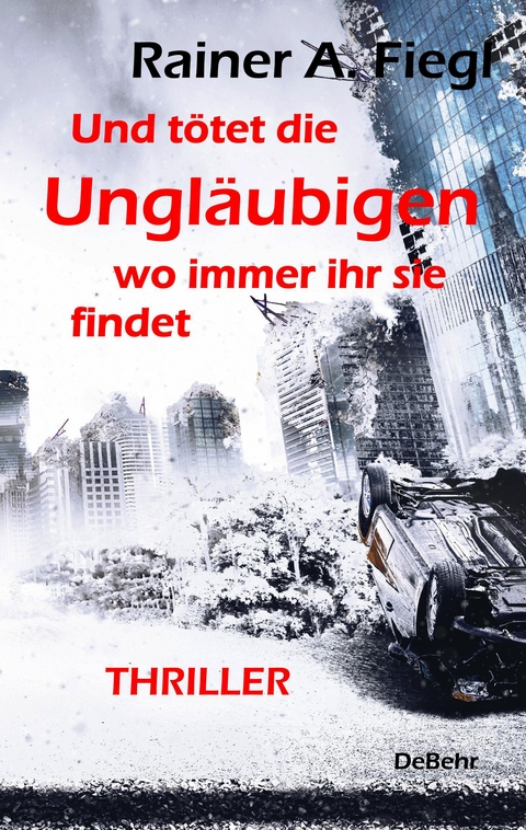 Und t&ouml;tet die Ungl&auml;ubigen, wo immer ihr sie findet - THRILLER - Rainer A. Fiegl
