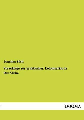 Vorschl&Atilde;&curren;ge zur praktischen Kolonisation in Ost-Afrika - Joachim Pfeil