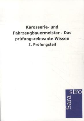 Karosserie- und Fahrzeugbauermeister - Das pr&uuml;fungsrelevante Wissen -  Hrsg. Sarastro GmbH