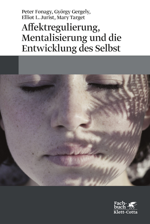 Affektregulierung, Mentalisierung und die Entwicklung des Selbst - Peter Fonagy, Gy&ouml;rgy Gergely, Elliot L Jurist, Mary Target