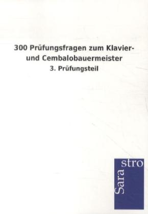300 Prüfungsfragen zum Klavier- und Cembalobauermeister