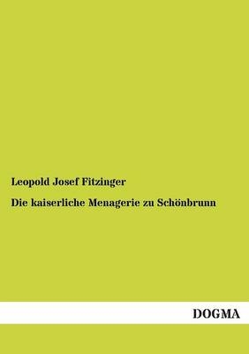Die kaiserliche Menagerie zu Sch&Atilde;&para;nbrunn - Leopold Josef Fitzinger