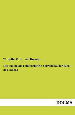 Die Lupine als Feldfrucht/Die Serradella, der Klee des Sandes - W. Kette, C. E. von Koenig