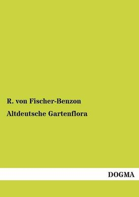 Altdeutsche Gartenflora - R. von Fischer-Benzon
