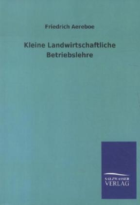 Kleine Landwirtschaftliche Betriebslehre - Friedrich Aereboe