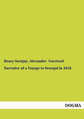 Narrative of a Voyage to Senegal in 1816 - J.-B. Henri Savigny, Alexandre Corr&eacute;ard