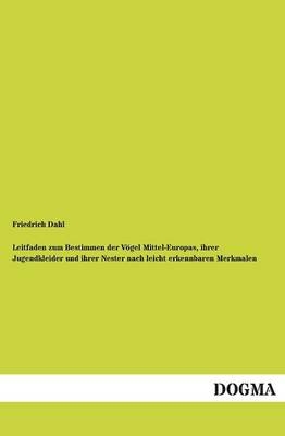 Leitfaden zum Bestimmen der V&Atilde;&para;gel Mittel-Europas, ihrer Jugendkleider und ihrer Nester nach leicht erkennbaren Merkmalen - Friedrich Dahl