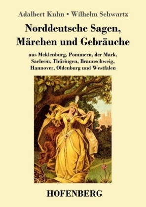 Norddeutsche Sagen, M&auml;rchen und Gebr&auml;uche - Adalbert Kuhn, Wilhelm Schwartz