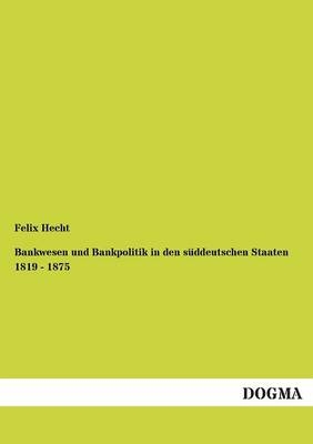 Bankwesen und Bankpolitik in den sÃ¼ddeutschen Staaten 1819 - 1875