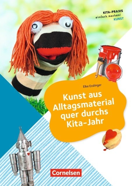 Kita-Praxis - einfach machen! - Kunst / Kunst aus Alltagsmaterial quer durchs Kita-Jahr - Elke Esslinger