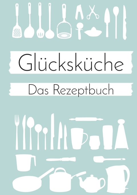 Glücksküche: Das Rezeptbuch zum Selberschreiben - Nicole Neuberger