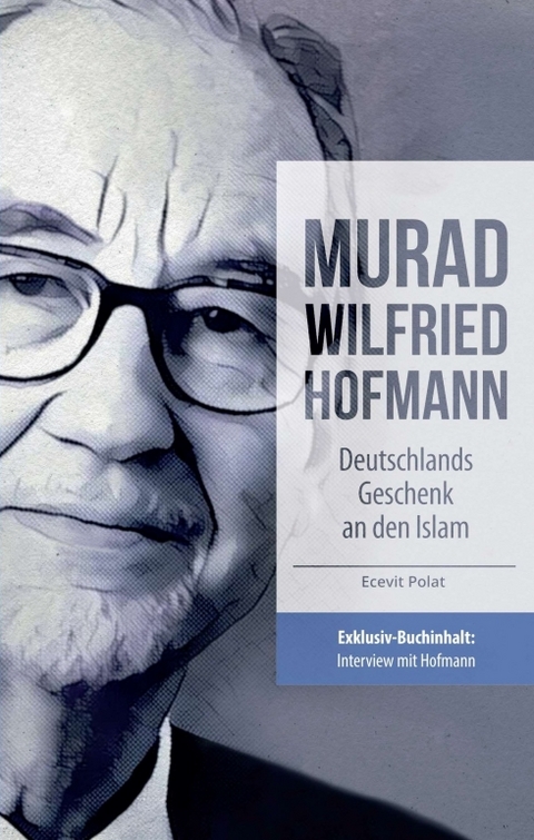 Murad Wilfried Hofmann &ndash; Deutschlands Geschenk an den Islam - Ecevit Polat