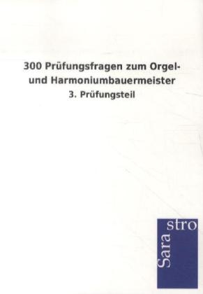 300 Prüfungsfragen zum Orgel- und Harmoniumbauermeister