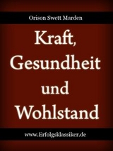 Kraft, Gesundheit und Wohlstand - Orison Swett Marden