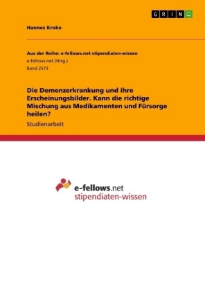 Die Demenzerkrankung und ihre Erscheinungsbilder. Kann die richtige Mischung aus Medikamenten und FÃ¼rsorge heilen?