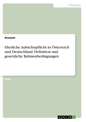 Elterliche Aufsichtspflicht in &Atilde;sterreich und Deutschland. Definition und gesetzliche Rahmenbedingungen -  Anonymous